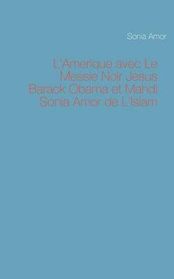 bokomslag L'Amerique avec Le Messie Noir Jesus Barack Obama et Mahdi Sonia Amor de L'Islam