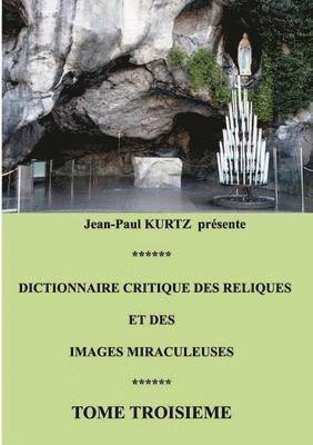 Dictionnaire critique des reliques et des images miraculeuses 1