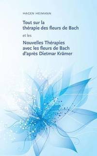 bokomslag Tout sur la thérapie des fleurs de Bach et les Nouvelles Thérapies avec les fleurs de Bach d'après Dietmar Krämer