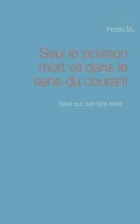 bokomslag Seul le poisson mort va dans le sens du courant