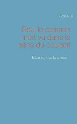 bokomslag Seul le poisson mort va dans le sens du courant