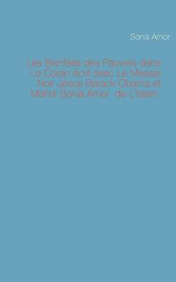 bokomslag Les Bienfaits des Pauvres dans Le Coran écrit avec Le Messie Noir Jésus Barack Obama et Mahdi Sonia Amor de L'Islam