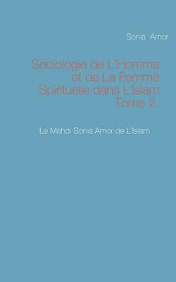 Sociologie de L'Homme et de La Femme Spirituelle dans L'Islam Tome 2.