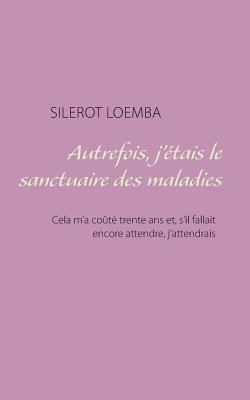 bokomslag Autrefois, j'étais le sanctuaire des maladies
