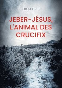bokomslag Jeber-Jsus, l'animal des crucifix