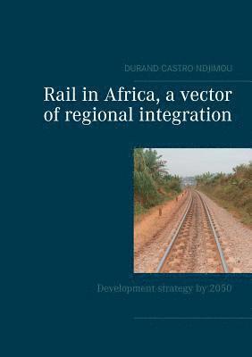 Durand Castro Ndjimou - Rail in Africa, a vector of integration, Häftad