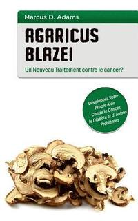 bokomslag Agaricus blazei - Un Nouveau Traitement contre le cancer?