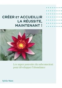 bokomslag Creer et accueillir la reussite, Maintenant