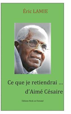 bokomslag Ce que je retiendrai d'Aime Cesaire