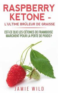bokomslag Raspberry Ketone - l'Ultime Brleur de Graisse