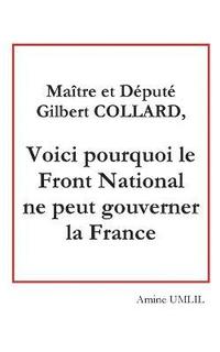 bokomslag Maitre et depute Gilbert collard, voici pourquoi le front national ne peut gouverner la France