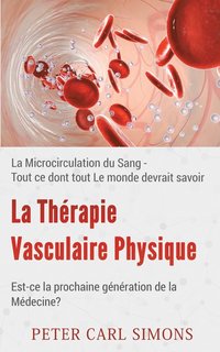 bokomslag La Thrapie Vasculaire Physique - Est-ce la prochaine gnration de la Mdecine?