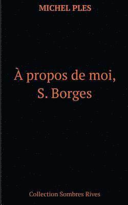 bokomslag A propos de moi, S. Borges