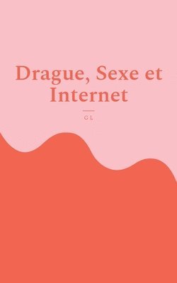 bokomslag Drague, Sexe et Internet