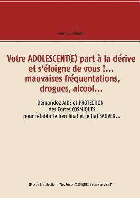 Martine Ménard - Votre adolescent(e) part à la dérive et s'éloigne de vous !... mauvaises fréquentations, drogues, alcool..., Häftad