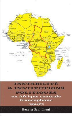 Instabilit & institutions politiques en Afrique centrale francophone 1