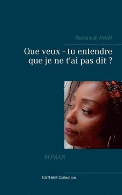 Que veux - tu entendre que je ne t'ai pas dit ? 1