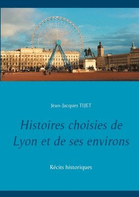 Histoires choisies de Lyon et de ses environs