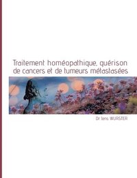 bokomslag Traitement homéopathique, guérison de cancers et de tumeurs métastasées