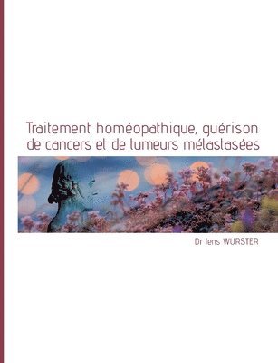Jens Wurster - Traitement homéopathique, guérison de cancers et de tumeurs métastasées, Häftad