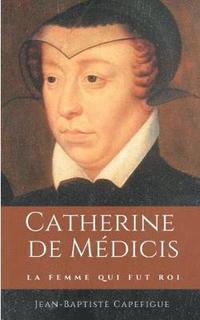 bokomslag Catherine de Mdicis. La femme qui fut roi.
