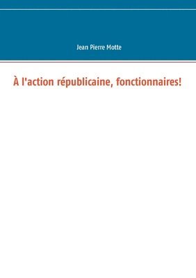  l'action rpublicaine, fonctionnaires! 1