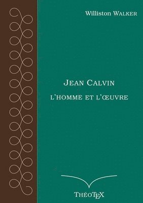 Jean Calvin, l'homme et l'oeuvre 1