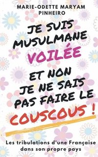 bokomslag Je suis musulmane voile et non je ne sais pas faire le couscous !