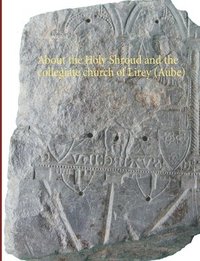 bokomslag About the Holy Shroud and the collegiate church of Lirey (Aube)