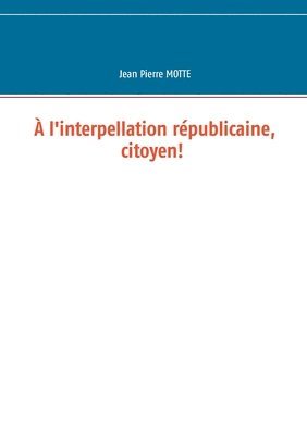 Jean Pierre Motte - À l'interpellation républicaine, citoyen!, Häftad