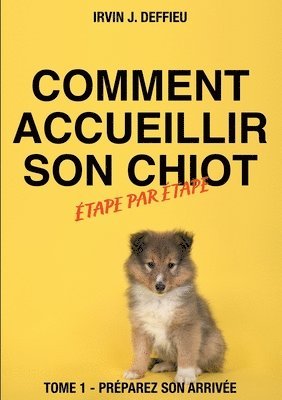Irvin J Deffieu, Irvin J. Deffieu - Comment accueillir son chiot étape par étape, Häftad