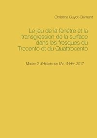 bokomslag Le jeu de la fentre et la transgression de la surface dans les fresques du Trecento et du Quattrocento