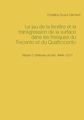bokomslag jeu de la fenêtre et la transgression de la surface dans les fresques du Trecento et du Quattrocento