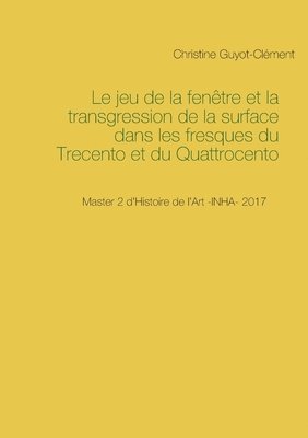 bokomslag Le jeu de la fentre et la transgression de la surface dans les fresques du Trecento et du Quattrocento