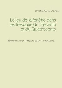 bokomslag jeu de la fenêtre dans les fresques du Trecento et du Quattrocento