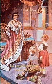 bokomslag La pupille du roi Louis II de Baviere