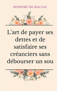 bokomslag L'art de payer ses dettes et de satisfaire ses créanciers sans débourser un sou