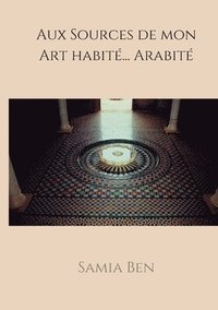 bokomslag Au source de mon Art habite ... Arabite