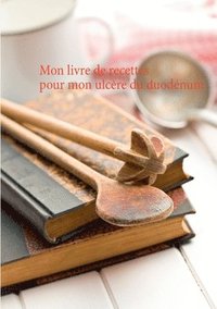 bokomslag Mon livre de recettes pour mon ulcère du duodénum