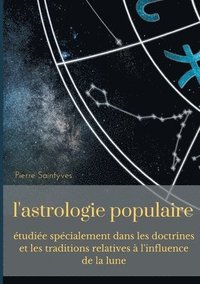 bokomslag L'astrologie populaire tudie spcialement dans les doctrines et les traditions relatives  l'influence de la lune.