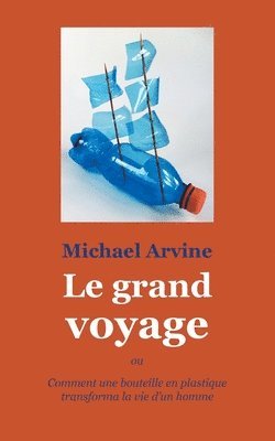 grand voyage - ou Comment une bouteille en plastique transforma la vie d'un homme