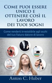 bokomslag Come puoi essere unico e ottenere cos il lavoro dei tuoi sogni