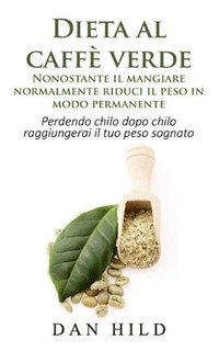 bokomslag Dieta al caff verde - Nonostante il mangiare normalmente riduci il peso in modo permanente