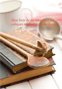 bokomslag Mon livre de recettes pour les coliques nephretiques oxaliques