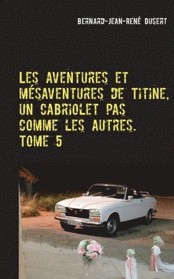 bokomslag Les aventures et msaventures de Titine, un cabriolet pas comme les autres. Tome 5