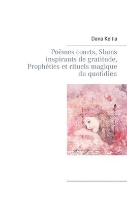 bokomslag Poèmes courts, Slams inspirants de gratitude, Prophéties et rituels magique du quotidien