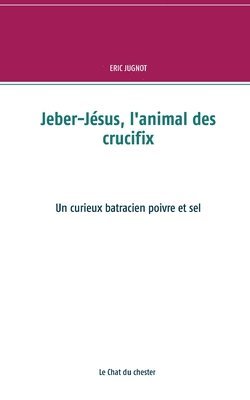 Eric Jugnot - Jeber-Jésus, l'animal des crucifix, Häftad