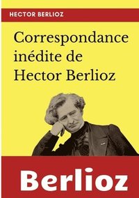 bokomslag Correspondance inédite de Hector Berlioz