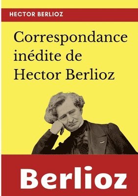 Correspondance inedite de Hector Berlioz 1