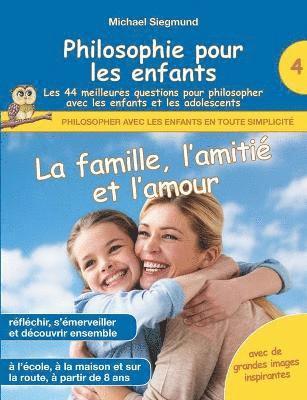 Philosophie pour les enfants - La famille, l'amiti et l'amour. Les 44 meilleures questions pour philosopher avec les enfants et les adolescents 1